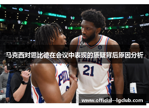 马克西对恩比德在会议中表现的质疑背后原因分析