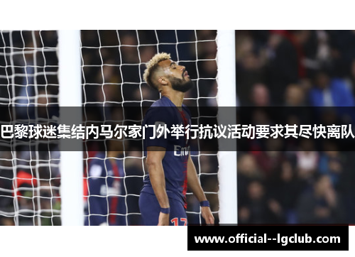 巴黎球迷集结内马尔家门外举行抗议活动要求其尽快离队